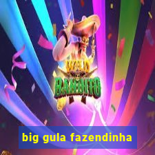 big gula fazendinha